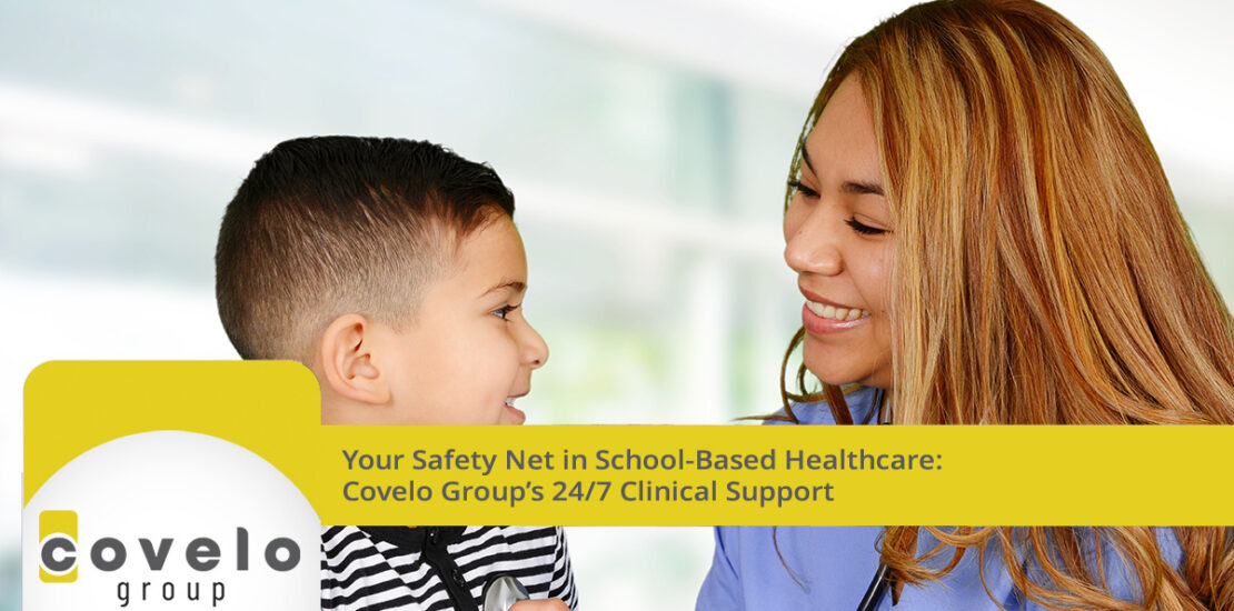 Your Safety Net in School-Based Healthcare: Covelo Group’s 24/7 Clinical Support