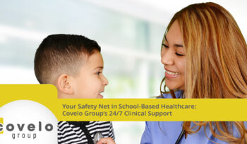 Your Safety Net in School-Based Healthcare: Covelo Group’s 24/7 Clinical Support